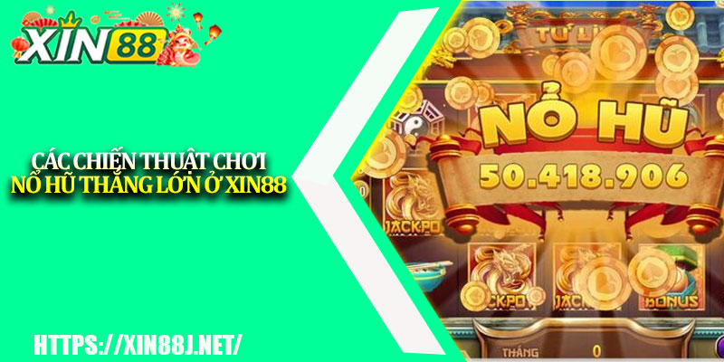 Nổ Hũ Thắng Lớn – Mẹo Chơi Hiệu Quả Tại XIN88 4 Các chiến thuật chơi nổ hũ thắng lớn ở XIN88