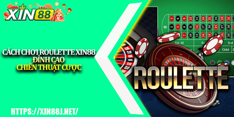 Cách Chơi Roulette XIN88 – Đỉnh Cao Chiến Thuật Cược 1 Cach Choi Roulette XIN88 – Dinh Cao Chien Thuat Cuoc