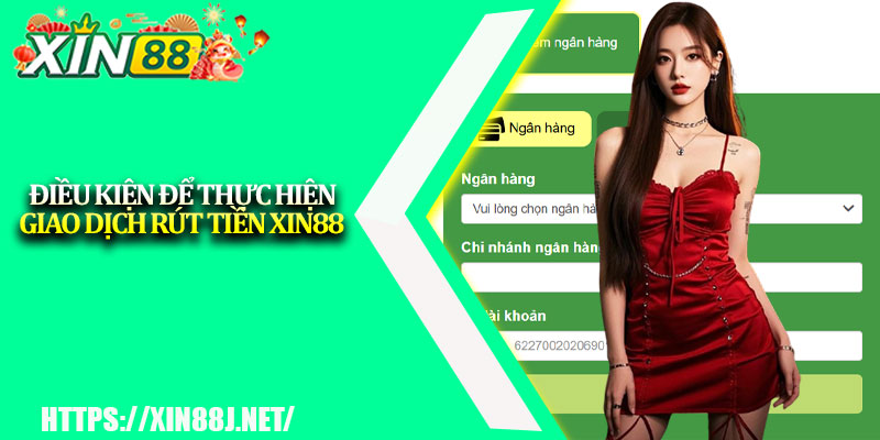 Rút Tiền XIN88 – Giao Dịch Nhanh, Nhận Thưởng Liền Tay 2 Điều kiện để thực hiện giao dịch rút tiền XIN88