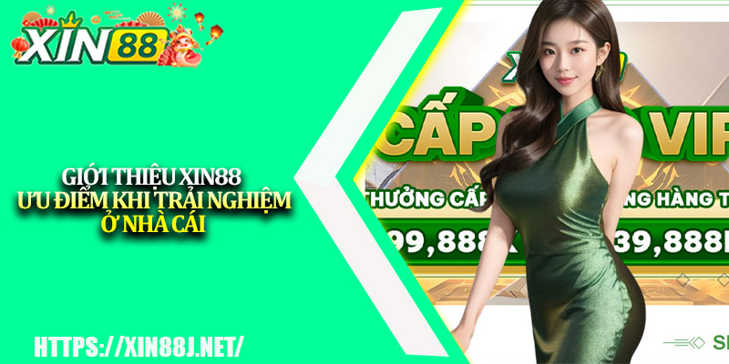 Giới Thiệu XIN88 – Thương Hiệu Cá Cược Được Tin Dùng 3 Giới thiệu XIN88 – Ưu điểm khi trải nghiệm ở nhà cái