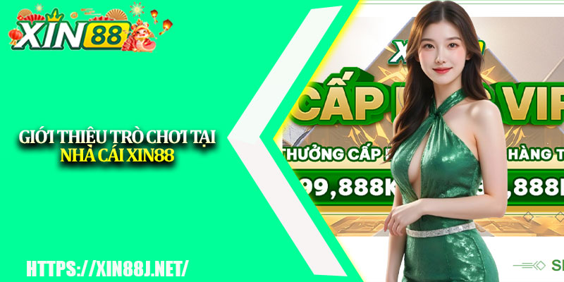 Giới Thiệu XIN88 – Thương Hiệu Cá Cược Được Tin Dùng 2 Giới thiệu trò chơi tại nhà cái XIN88