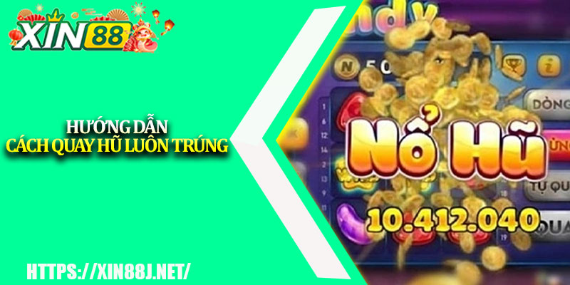 Cách Quay Hũ Luôn Trúng – Bí Quyết Săn Jackpot 2025 3 Hướng dẫn cách quay hũ luôn trúng