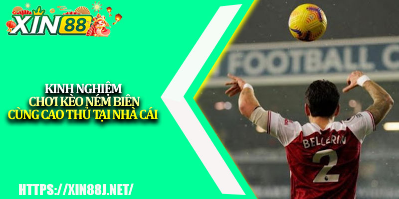 Kèo Ném Biên XIN88 – Kinh Nghiệm Tăng Tỷ Lệ Thắng 4 Kinh nghiệm chơi kèo ném biên cùng cao thủ tại nhà cái