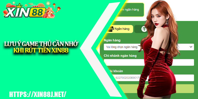 Rút Tiền XIN88 – Giao Dịch Nhanh, Nhận Thưởng Liền Tay 3 Lưu ý game thủ cần nhớ khi rút tiền XIN88