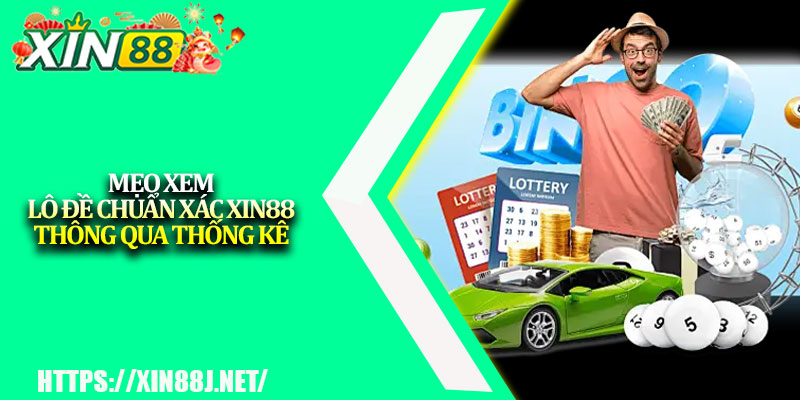 Mẹo Xem Lô Đề Chuẩn Xác XIN88 – Chốt Số Chuẩn Như Thần 4 Mẹo Xem Lô Đề Chuẩn Xác XIN88 thông qua thống kê