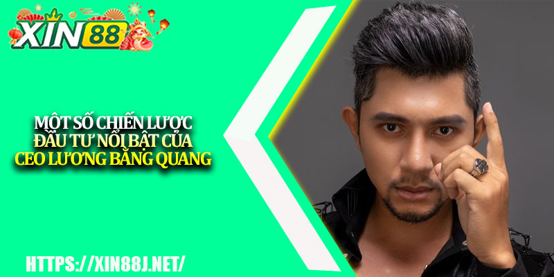 CEO Lương Bằng Quang – Dấu Ấn Cá Cược Việt Trên Thế Giới 3 Một số chiến lược đầu tư nổi bật của CEO Lương Bằng Quang