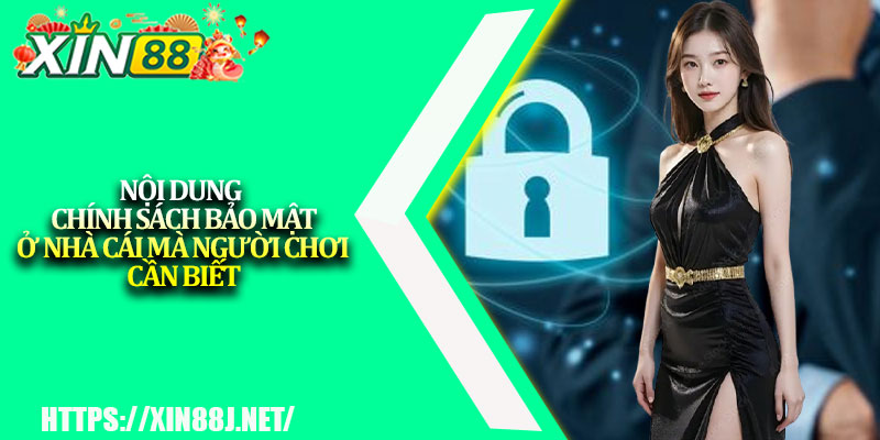 Chính sách bảo mật XIN88 – Cập nhật chi tiết mới nhất 1 Nội dung chính sách bảo mật ở nhà cái mà người chơi cần biết
