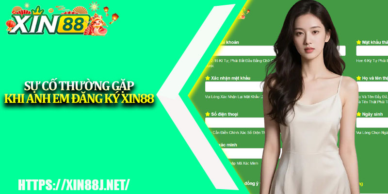 Đăng Ký XIN88 – Bước Đầu Tham Gia Cá Cược Uy Tín 2 Sự cố thường gặp khi anh em đăng ký XIN88