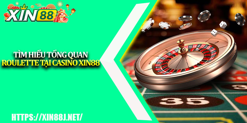 Cách Chơi Roulette XIN88 – Đỉnh Cao Chiến Thuật Cược 2 Tìm Hiểu Tổng Quan Roulette Tại Casino XIN88