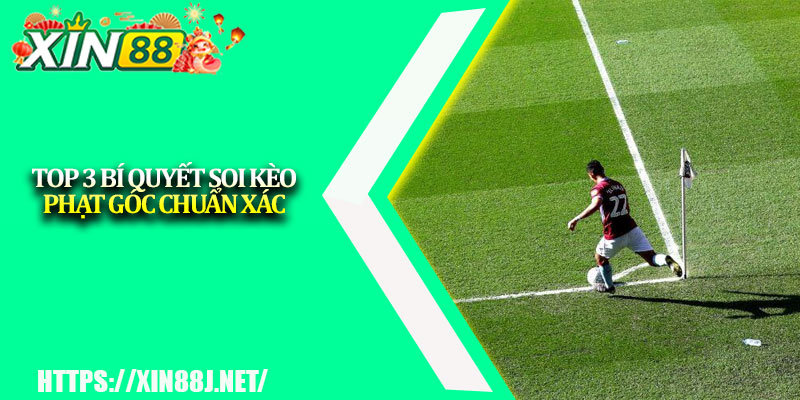Soi Kèo Phạt Góc – Mẹo Cược Bóng Đá Hiệu Quả 2025 4 Top 3 bí quyết soi kèo phạt góc chuẩn xác
