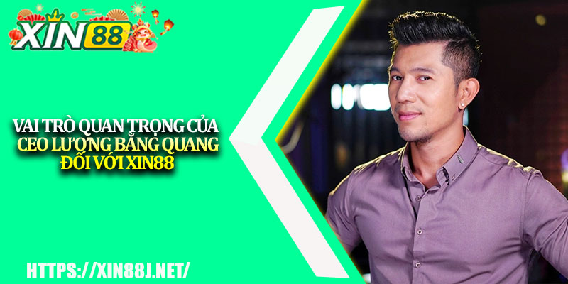 CEO Lương Bằng Quang – Dấu Ấn Cá Cược Việt Trên Thế Giới 2 Vai trò quan trọng của CEO Lương Bằng Quang đối với XIN88