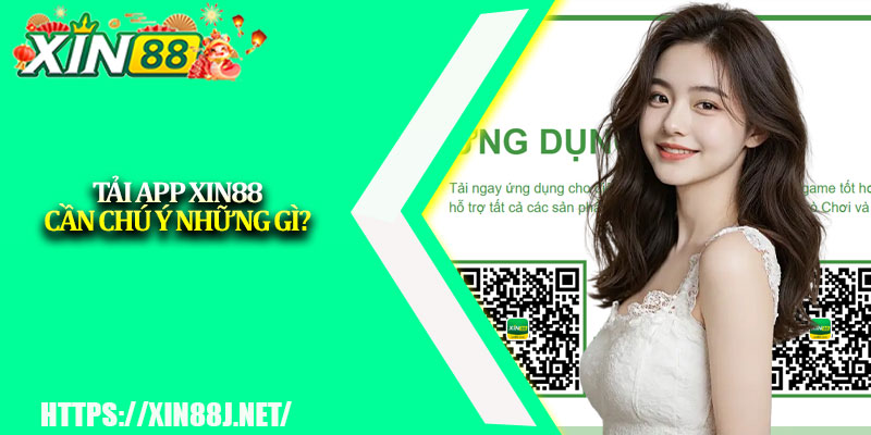 Tải App XIN88 – Chơi Game Đổi Thưởng Uy Tín Trên Di Động 3 Tải app XIN88 cần chú ý những gì?